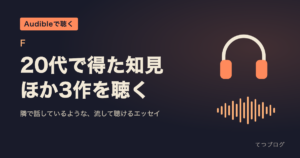 Fの本はAudibleで聴ける？『20代で得た知見』ほか3作の朗読者・再生時間と聴き方