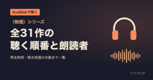 〈物語〉シリーズのAudible全31作｜聴く順番・朗読者・再生時間の一覧